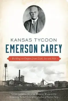 Kansas Tycoon Emerson Carey: Building an Empire from Coal, Ice and Salt, Paperback/Lynn Ledeboer