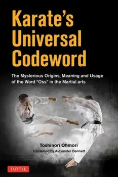Karate's Universal Codeword. The Mysterious Origins, Meaning and Usage of the word "OSU" in the Martial Arts, Paperback/Toshinori Ohmori