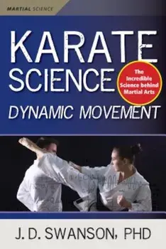 Karate Science: Dynamic Movement, Paperback/J. D. Swanson