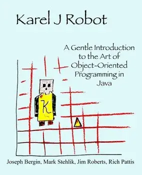 Karel J Robot: A Gentle Introduction to the Art of Object-Oriented Programming in Java, Paperback/Joseph Bergin