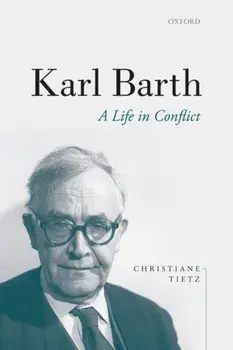Karl Barth. A Life in Conflict, Hardback/Christiane Tietz