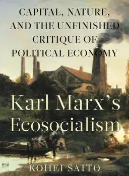 Karl Marx's Ecosocialism: Capital, Nature, and the Unfinished Critique of Political Economy, Paperback/Kohei Saito