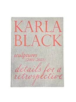 Karla Black - Sculptures (2001OCo2021). Details For A Retrospective, Hardback/Fiona Bradley