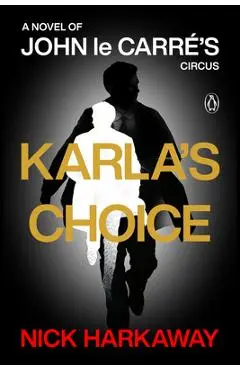 Karla's Choice: A Novel of John Le Carré's Circus - Nick Harkaway