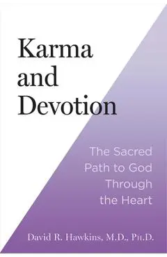 Karma and Devotion: The Sacred Path to God Through the Heart - David R. Hawkins