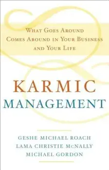Karmic Management: What Goes Around Comes Around in Your Business and Your Life, Hardcover/Geshe Michael Roach