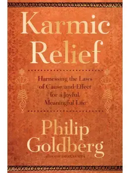 Karmic Relief. Harnessing the Laws of Cause and Effect for a Joyful, Meaningful Life, Paperback/Philip Goldberg