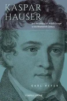 Kaspar Hauser. And the Destiny of Middle Europe in the Nineteenth Century, Paperback/Karl Heyer