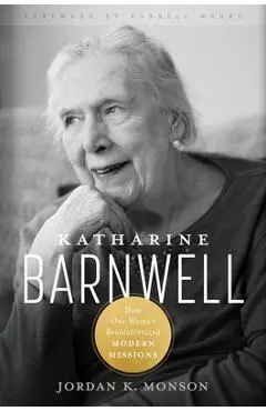 Katharine Barnwell: How One Woman Revolutionized Modern Missions - Jordan Monson