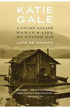 Katie Gale: A Coast Salish Woman's Life on Oyster Bay - Llyn De Danaan