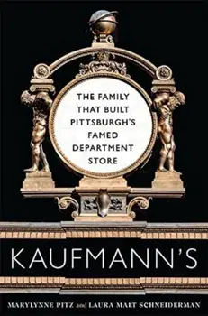 Kaufmann's. The Family That Built Pittsburgh's Famed Department Store, Paperback/Laura Malt Schneiderman