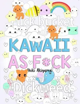 Kawaii as F*ck: A Super Cute Kawaii Coloring Book for Adults Filled with Swear Words, Narwhals, Unicorns and More to Relieve Stress &, Paperback/Yuki Akiyama