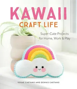 Kawaii Craft Life: Super-Cute Projects for Home, Work, and Play, Paperback/Sosae Caetano