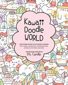 Kawaii Doodle World. Sketching Super-Cute Doodle Scenes with Cuddly Characters, Fun Decorations, Whimsical Patterns, and More, Paperback/Zainab Khan