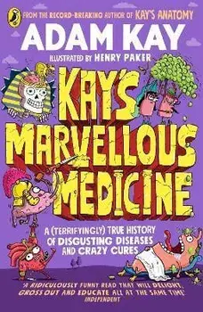 Kay's Marvellous Medicine. A Gross and Gruesome History of the Human Body, Paperback/Adam Kay