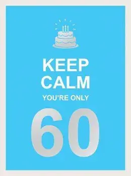 Keep Calm You're Only 60. Wise Words for a Big Birthday, Hardback/Summersdale Publishers