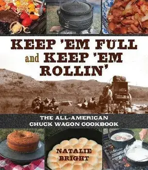 Keep 'em Full and Keep 'em Rollin': The All-American Chuckwagon Cookbook, Hardcover/Natalie Bright