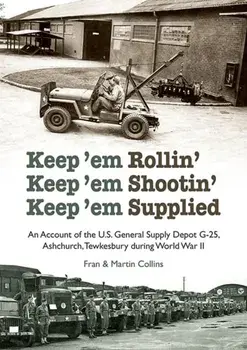 Keep'em Rollin' Keep'em Shootin' Keep'em Supplied. An Account of the U.S. General Supply Depot G-25, Ashchurch, Tewkesbury during World War II, Paperback/Martin Collins