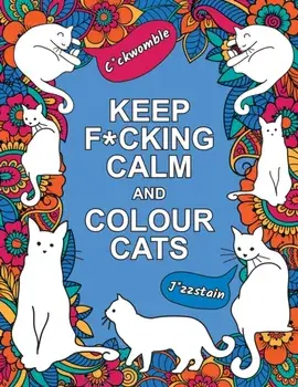 Keep F*cking Calm and Colour Cats. An Adult Colouring Book of Foul-Mouthed Felines, Paperback/Summersdale Publishers