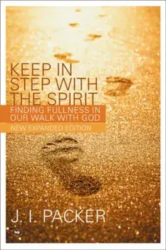 Keep in Step with the Spirit. Finding Fullness in Our Walk with God, Paperback/J. I. Packer