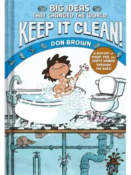 Keep It Clean!. Big Ideas That Changed the World #7 (A Nonfiction Graphic Novel), Hardback/Don Brown