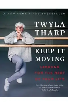 Keep It Moving: Lessons for the Rest of Your Life - Twyla Tharp