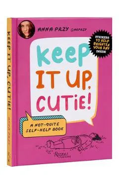 Keep It Up, Cutie!: A Not-Quite Self-Help Book - Anna Przy