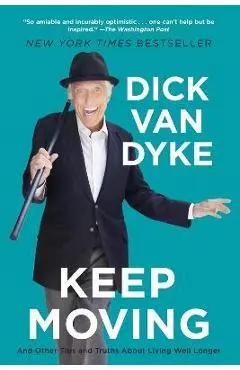 Keep Moving: And Other Tips and Truths about Living Well Longer - Dick Van Dyke