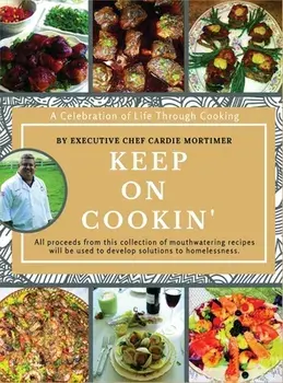 Keep On Cookin': A Celebration of Life Through Cooking, Hardcover/Cardie G. Mortimer