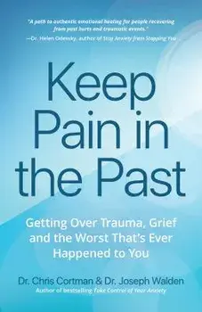 Keep Pain in the Past: Getting Over Trauma, Grief and the Worst That's Ever Happened to You, Paperback/Chris Cortman