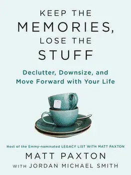 Keep The Memories, Lose The Stuff. Declutter, Downsize, and Move Forward With Your Life, Paperback/Matt Paxton