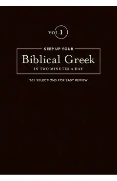 Keep Up Your Biblical Greek in Two Minutes a Day, Volume 1: 365 Selections for Easy Review - Jonathan G. Kline