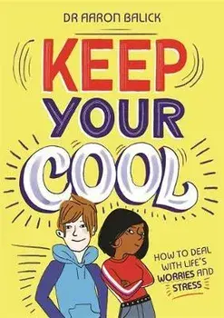 Keep Your Cool: How to Deal with Life's Worries and Stress, Paperback/Dr Aaron Balick