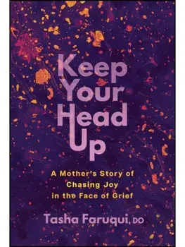 Keep Your Head Up. A Mother's Story of Chasing Joy in the Face of Grief, Hardback/Tasha Faruqui