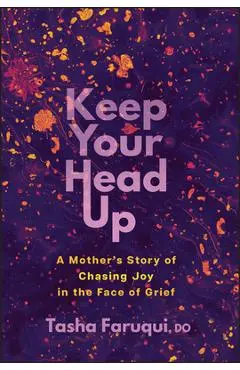 Keep Your Head Up: A Mother's Story of Chasing Joy in the Face of Grief - Tasha Faruqui