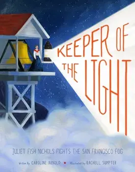 Keeper of the Light: Juliet Fish Nichols Fights the San Francisco Fog, Hardback/Caroline Arnold