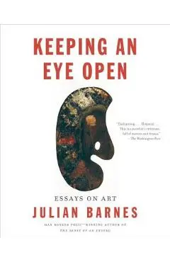 Keeping an Eye Open: Essays on Art - Julian Barnes