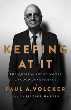 Keeping at It: The Quest for Sound Money and Good Government - Paul Volcker