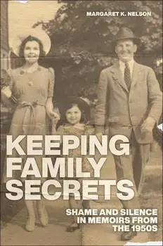Keeping Family Secrets. Shame and Silence in Memoirs from the 1950s, Hardback/Margaret K. Nelson