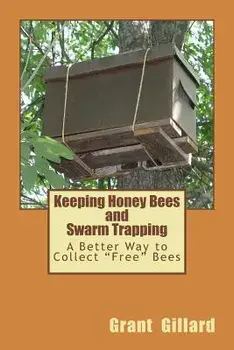 Keeping Honey Bees and Swarm Trapping: A Better Way to Collect Free Bees, Paperback/Grant F. C. Gillard