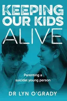 Keeping Our Kids Alive: Parenting a Suicidal Young Person, Paperback/Lyn O'Grady