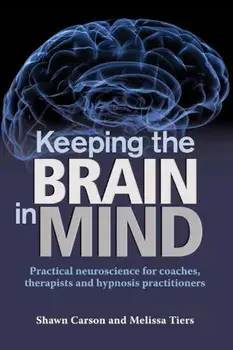 Keeping the Brain in Mind: Practical Neuroscience for Coaches, Therapists, and Hypnosis Practitioners, Paperback/Shawn Carson