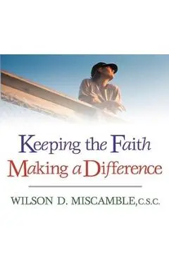 Keeping the Faith, Making a Difference - Wilson D. Miscamble