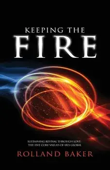 Keeping the Fire: Sustaining Revival Through Love - The 5 Core Values of Iris Global, Paperback/Dr Rolland Baker
