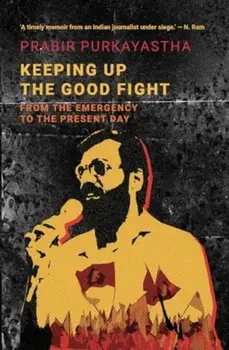 Keeping Up the Good Fight. From the Emergency to the Present Day, Paperback/Prabir Purkayastha