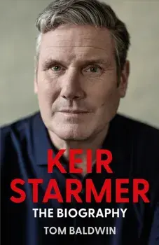 Keir Starmer. The Biography, Hardback/Tom Baldwin