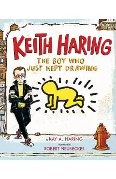 Keith Haring: The Boy Who Just Kept Drawing - Kay Haring