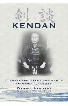 Kendan - Conversations on Kendo and Life with Yamanouchi Tomio-sensei - Hiroshi Ozawa