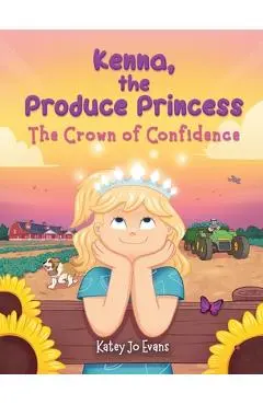 Kenna, the Produce Princess: The Crown of Confidence - Katey Jo Evans