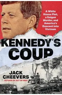 Kennedy's Coup: How America Descended Into Vietnam - Jack Cheevers